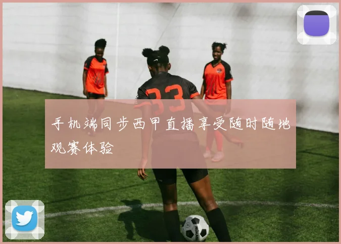 手机端同步西甲直播享受随时随地观赛体验