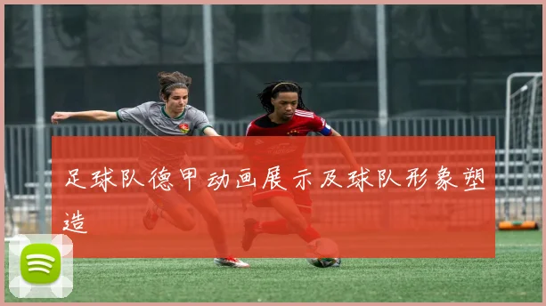 足球队德甲动画展示及球队形象塑造