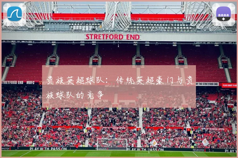 贵族英超球队：传统英超豪门与贵族球队的竞争