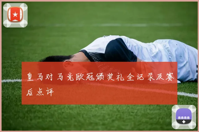 皇马对马竞欧冠颁奖礼全记录及赛后点评