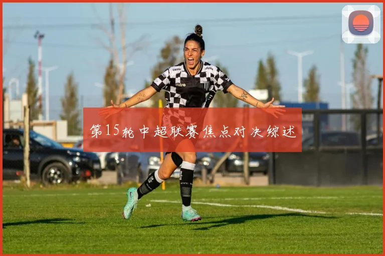 第15轮中超联赛焦点对决综述